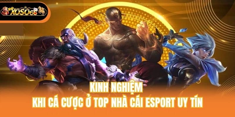 Kinh nghiệm khi cá cược ở top nhà cái Esport uy tín