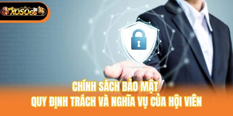 Chính sách bảo mật quy định trách và nghĩa vụ của hội viên