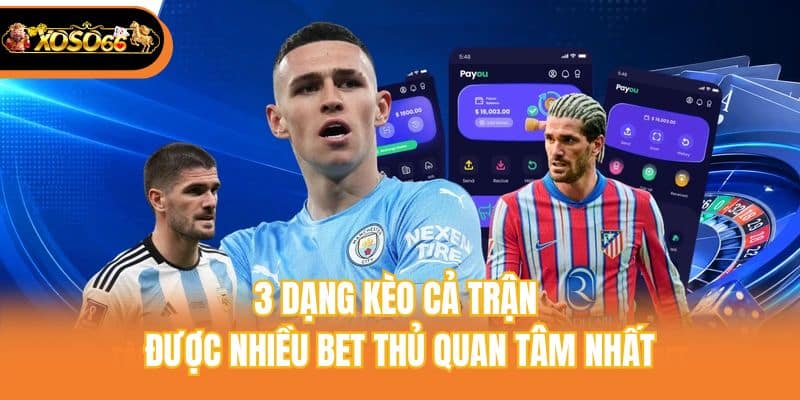 3 dạng kèo cả trận được nhiều bet thủ quan tâm nhất