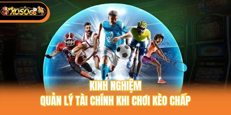 Kinh nghiệm quản lý tài chính khi chơi kèo chấp