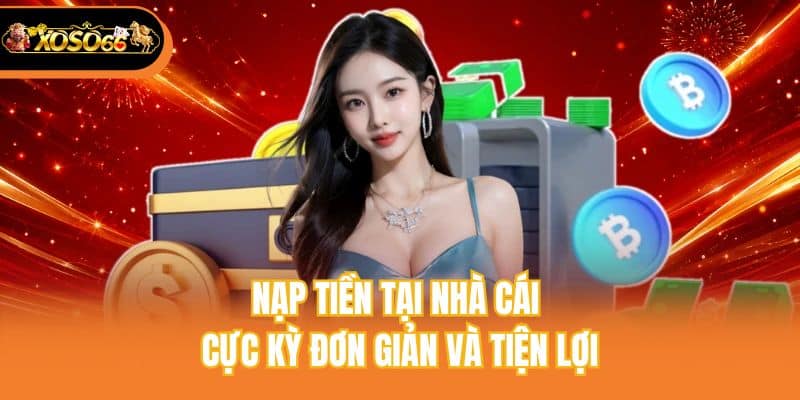 Nạp tiền tại nhà cái cực kỳ đơn giản và tiện lợi