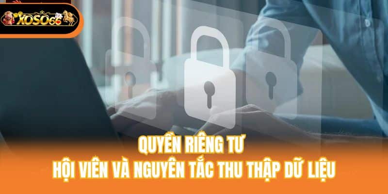 Quyền riêng tư hội viên và nguyên tắc thu thập dữ liệu