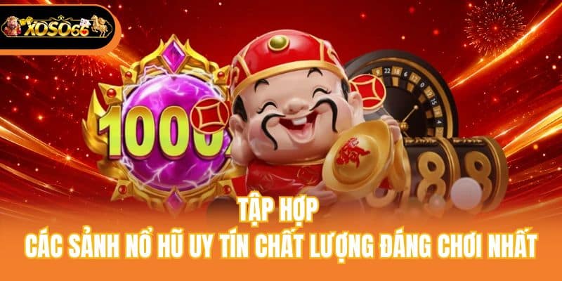 Tập hợp các sảnh Nổ hũ uy tín chất lượng đáng chơi nhất