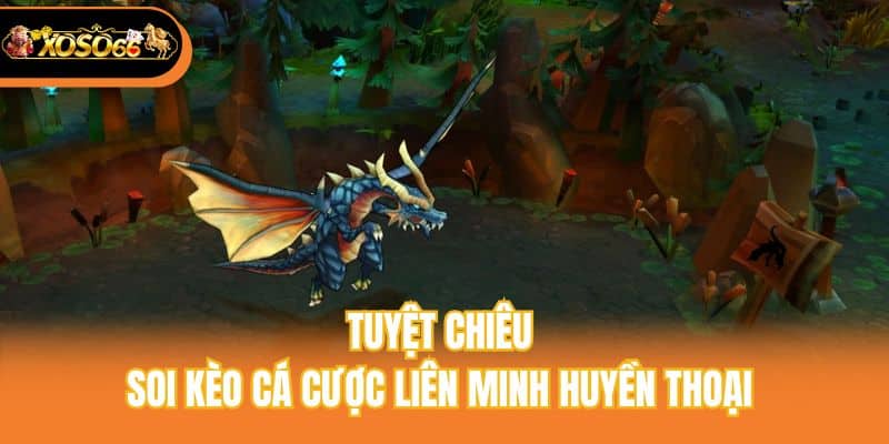 Tuyệt chiêu soi kèo cá cược liên minh huyền thoại 