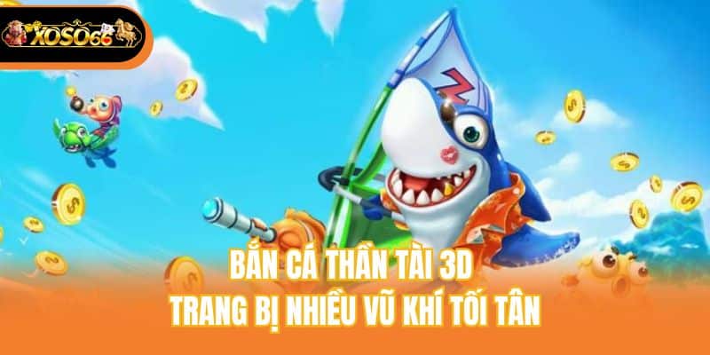Bắn cá thần tài 3D trang bị nhiều vũ khí tối tân