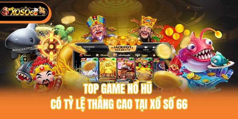 Top game nổ hũ có tỷ lệ thắng cao tại xổ số 66