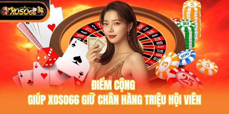 Điểm cộng giúp Xoso66 giữ chân hàng triệu hội viên